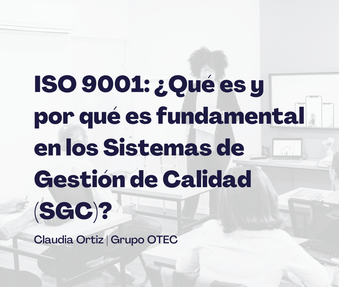 ISO 9001: ¿Qué es y por qué es fundamental en los Sistemas de Gestión de Calidad (SGC)?